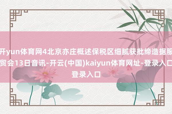 开yun体育网4北京亦庄概述保税区细腻获批缔造据服贸会13日音讯-开云(中国)kaiyun体育网址-登录入口
