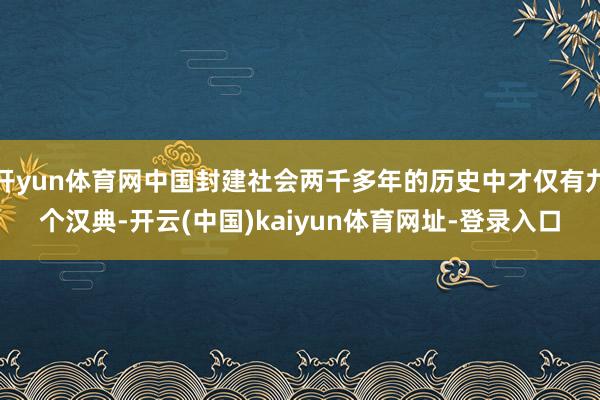 开yun体育网中国封建社会两千多年的历史中才仅有九个汉典-开云(中国)kaiyun体育网址-登录入口