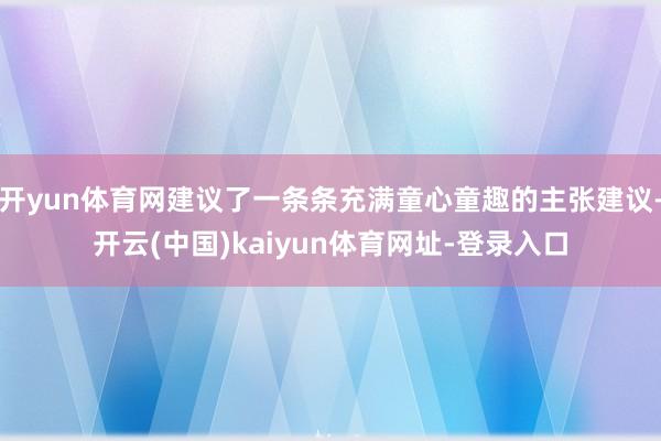 开yun体育网建议了一条条充满童心童趣的主张建议-开云(中国)kaiyun体育网址-登录入口